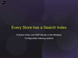 Full-text index over RDF literals in the Metabox Configurable indexing options Every Store has a Search Index 