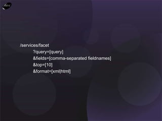 /services/facet   ?query=[query]   &fields=[comma-separated fieldnames]   &top=[10]   &format=[xml|html] 