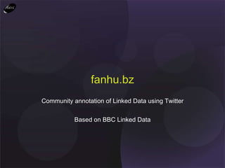 Community annotation of Linked Data using Twitter Based on BBC Linked Data fanhu.bz 