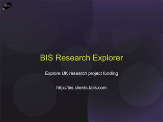 Explore UK research project funding http://bis.clients.talis.com BIS Research Explorer 