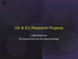 Linked Data from  EU Government and UK cultural heritage UK & EU Research Projects 