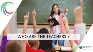 WHO ARE THE TEACHERS ?
 