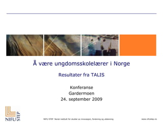 Å være ungdomsskolelærer i NorgeResultater fra TALIS Konferanse  Gardermoen 24. september 2009 