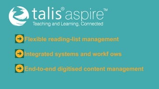 Flexible reading-list management
Integrated systems and workf ows
l
End-to-end digitised content management

 