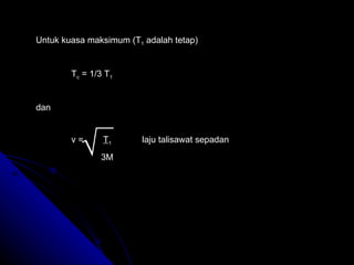 Untuk kuasa maksimum (T 1  adalah tetap) T c  = 1/3 T 1 dan v =  T 1 laju talisawat sepadan   3M  