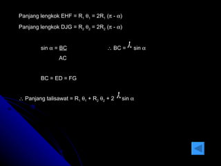 Panjang lengkok EHF = R 1    1  = 2R 1  (   -   ) Panjang lengkok DJG = R 2    2  = 2R 2  (   -   ) sin    =  BC   BC =  sin     AC BC = ED = FG    Panjang talisawat = R 1    1  + R 2    2  + 2  sin       