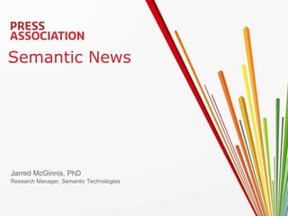 Semantic News Jarred McGinnis, PhD Research Manager, Semantic Technologies 
