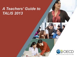 1
A Teachers’ Guide to
TALIS 2013
 