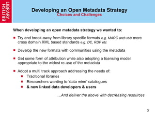 Developing an Open Metadata Strategy Choices and Challenges <ul><li>When developing an open metadata strategy we wanted to...