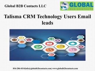 Global B2B Contacts LLC
816-286-4114|info@globalb2bcontacts.com| www.globalb2bcontacts.com
Talisma CRM Technology Users Email
leads
 