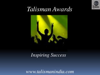 Talisman Awards

Inspiring Success
www.talismanindia.com

 
