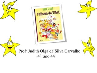 Profa
Judith Olga da Silva Carvalho
4º ano 44
 
