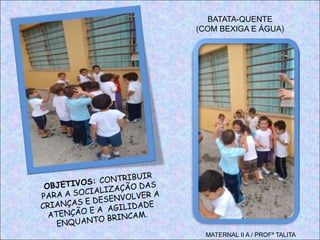 BATATA-QUENTE
(COM BEXIGA E ÁGUA)
MATERNAL II A / PROFª TALITA
 