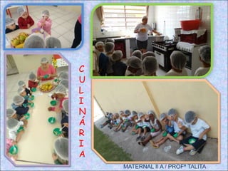 MATERNAL II A / PROFª TALITA
C
U
L
I
N
Á
R
I
A
 