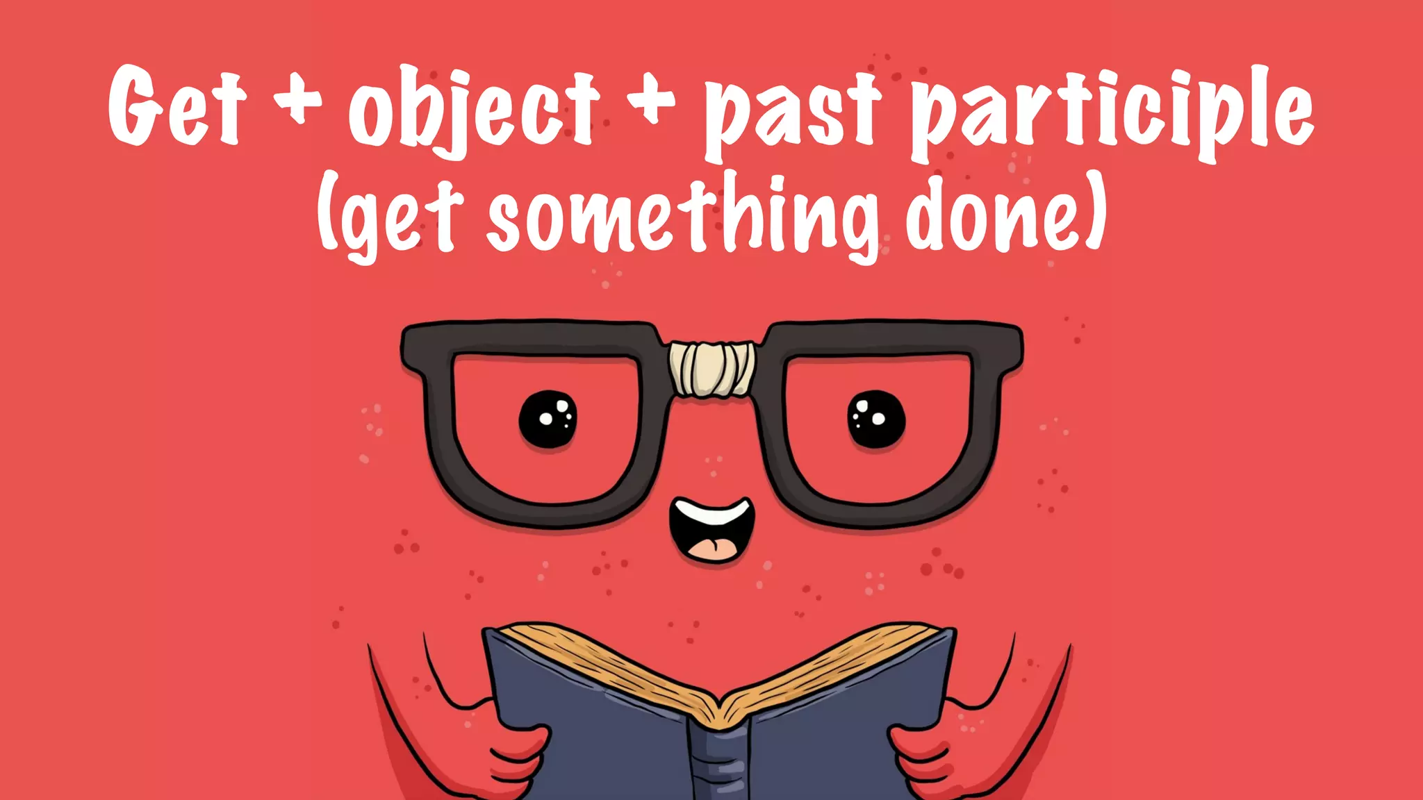 Get + object + past participle
(get something done)
 