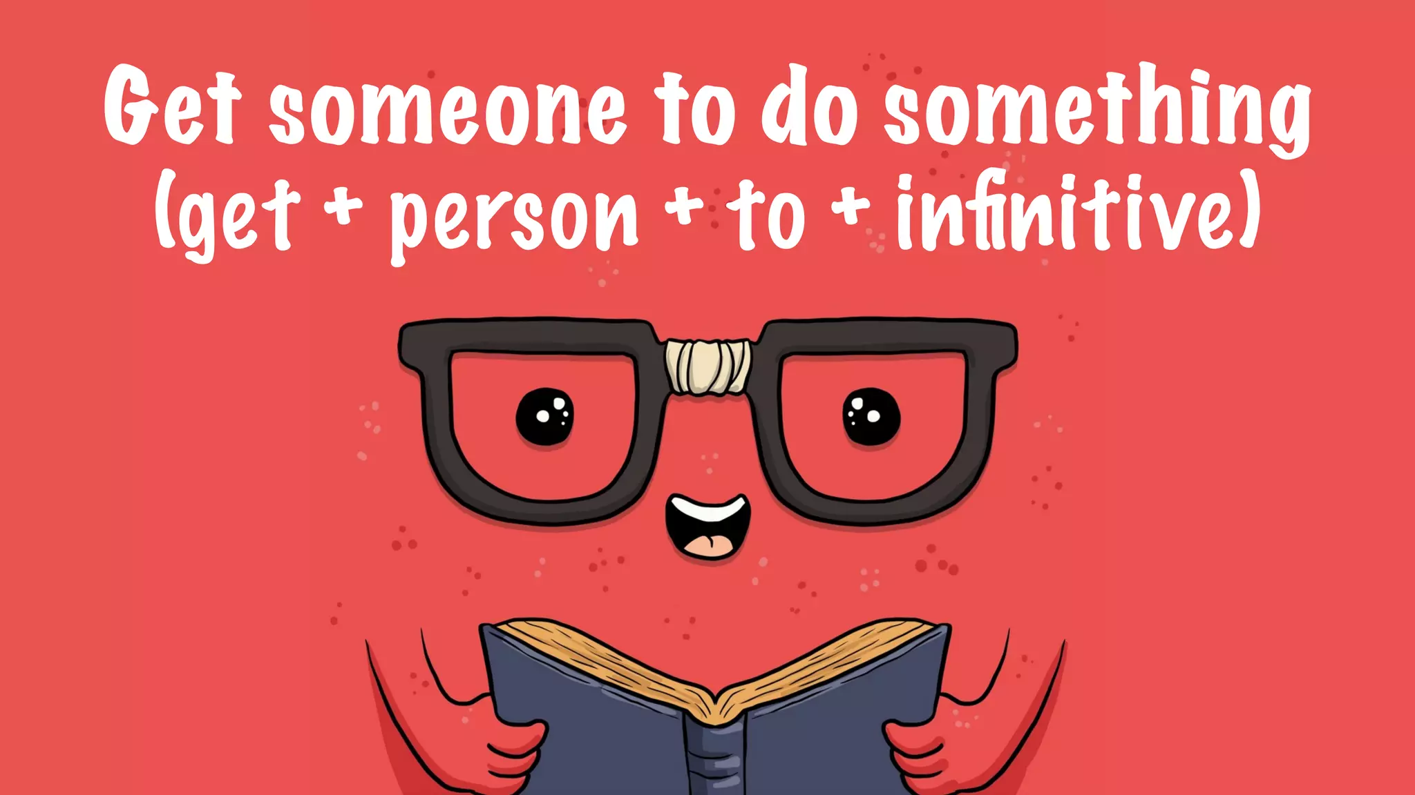 Get someone to do something  
(get + person + to + inﬁnitive)
 