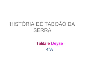 HISTÓRIA DE TABOÃO DA
        SERRA

        Talita e Deyse
              4°A
 