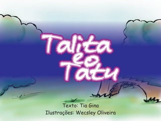Talita
  eo
 Tatu
       Texto: Tia Gina
Ilustrações: Wecsley Oliveira
 
