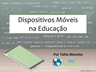 Dispositivos Móveis
na Educação
Por Talita Moretto
 
