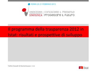 Il programma della trasparenza 2012 in
Istat: risultati e prospettive di sviluppo




Talitha Vassalli di Dachenhausen | Istat
 