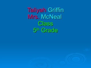 Taliyah  Griffin Mrs.  McNeal  Class 5 th  Grade 