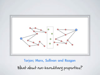 Tarjan;	 Marx,	 Sullivan	 and	 Razgon
What  about  non-­hereditary  properties?
 