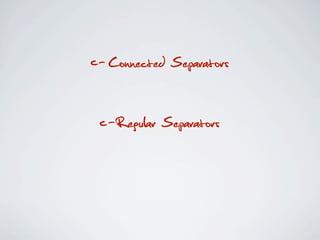 c - Connected Separators

 c -Regular Separators
 