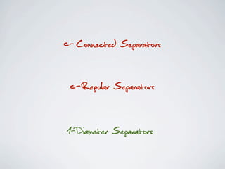 c - Connected Separators

 c -Regular Separators

1-Diameter Separators
 