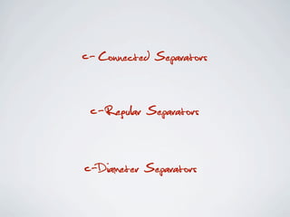 c - Connected Separators

 c -Regular Separators

c -Diameter Separators
 