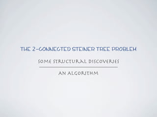 The 2-connected Steiner Tree Problem

     Some structural Discoveries

           An Algorithm
 