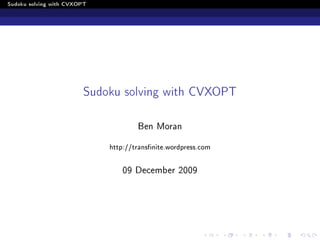 Sudoku solving with CVXOPT




                        Sudoku solving with CVXOPT

                                     Ben Moran
                             http://transnite.wordpress.com

                                 09 December 2009
 