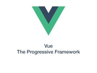 Vue
The Progressive Framework
 