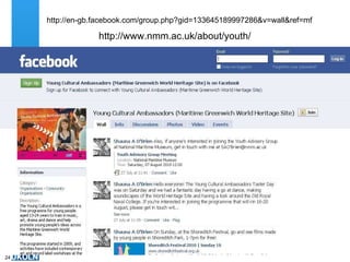 http://www.nmm.ac.uk/about/youth/ http://en-gb.facebook.com/group.php?gid=133645189997286&v=wall&ref=mf 