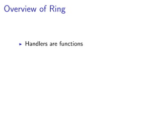 Overview of Ring


     Handlers are functions
 