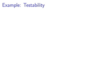 Example: Testability
 