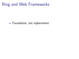 Ring and Web Frameworks



     Foundation, not replacement
 