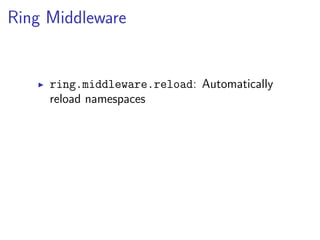 Ring Middleware


     ring.middleware.reload: Automatically
     reload namespaces
 