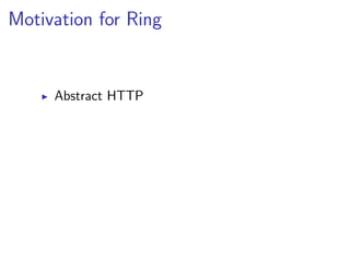 Motivation for Ring


     Abstract HTTP
 