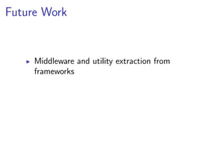 Future Work


     Middleware and utility extraction from
     frameworks
 