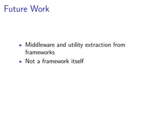 Future Work


     Middleware and utility extraction from
     frameworks
     Not a framework itself
 