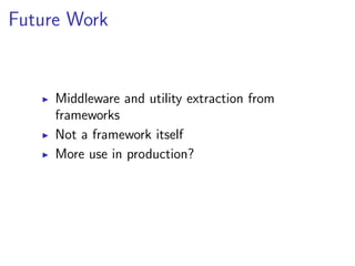 Future Work


     Middleware and utility extraction from
     frameworks
     Not a framework itself
     More use in production?
 