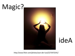http://www.flickr.com/photos/wan-der-lust/2275972541/ Magic?  ideA 