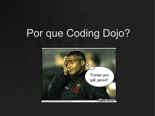 Por que Coding Dojo? Treinar pra quê, peixe? 