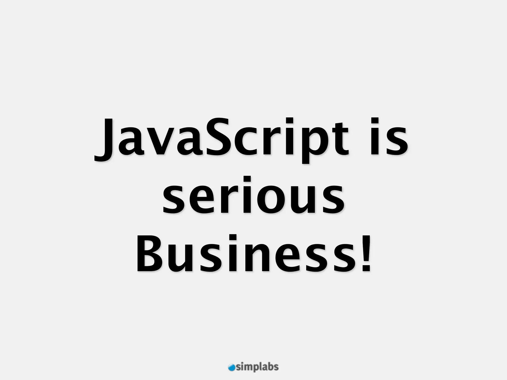 JavaScript is serious Business! 