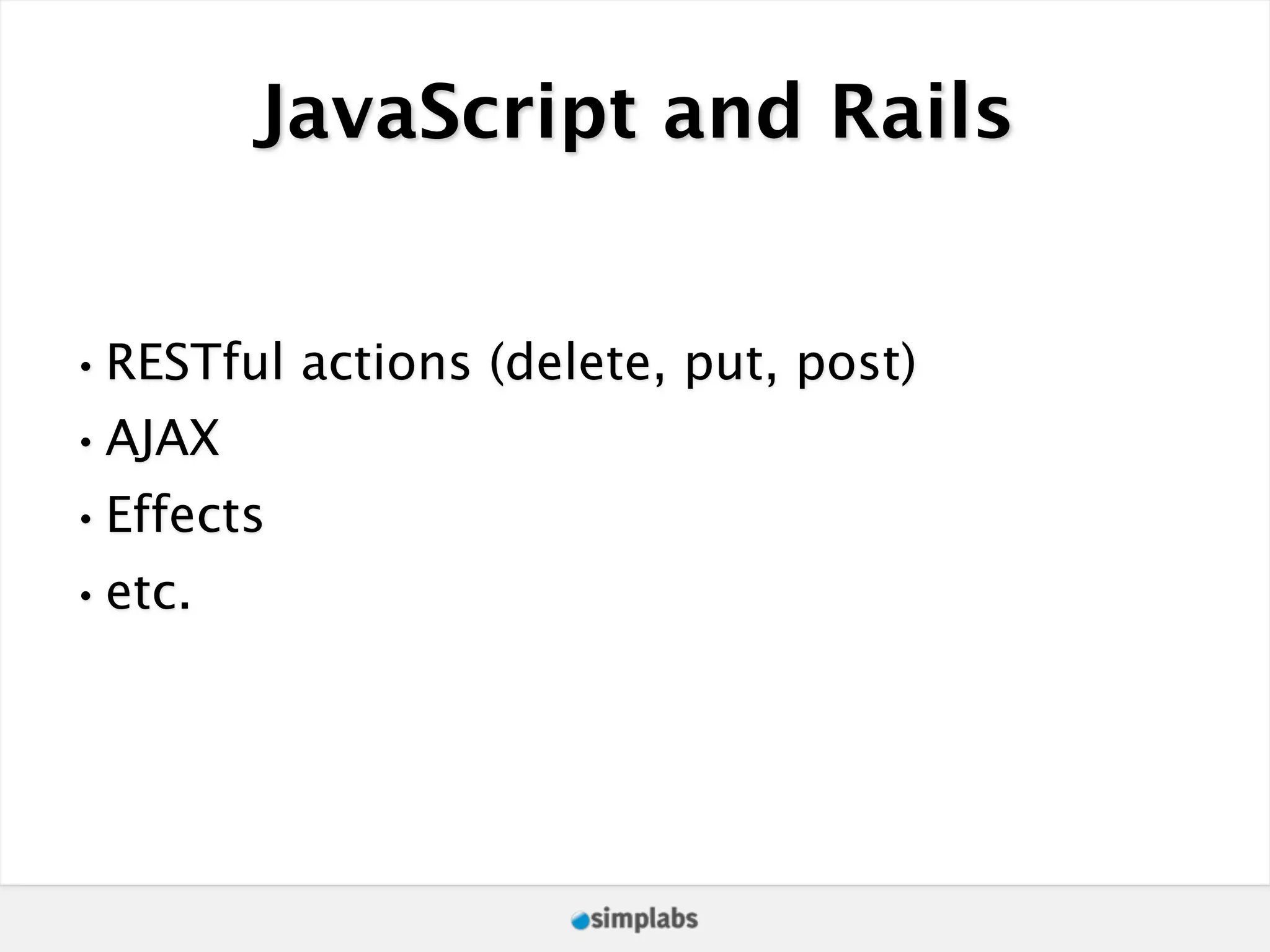 JavaScript and Rails •RESTful actions (delete, put, post) •AJAX •Effects •etc. 
