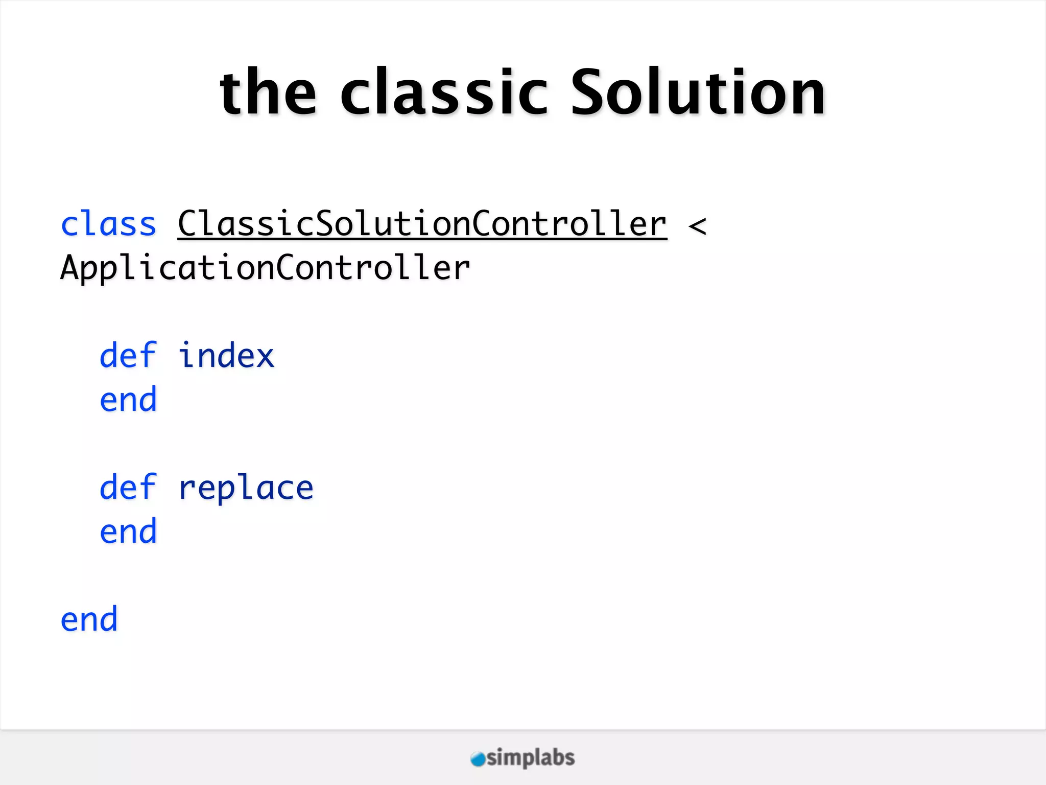 the classic Solution class ClassicSolutionController < ApplicationController def index end def replace end end 
