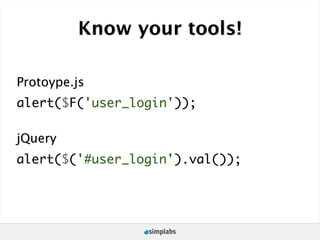 Know your tools!

Protoype.js
alert($F('user_login'));

jQuery
alert($('#user_login').val());
 