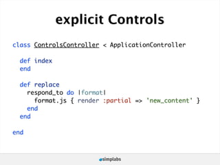 explicit Controls
class ControlsController < ApplicationController

  def index
  end

  def replace
    respond_to do |format|
      format.js { render :partial => 'new_content' }
    end
  end

end
 