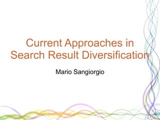 Current Approaches in
Search Result Diversification
         Mario Sangiorgio
 