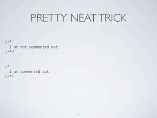 PRETTY NEAT TRICK
//*
  I am not commented out
//*/



/*
  I am commented out
//*/




                           11
 